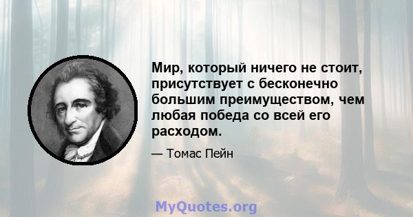 Мир, который ничего не стоит, присутствует с бесконечно большим преимуществом, чем любая победа со всей его расходом.