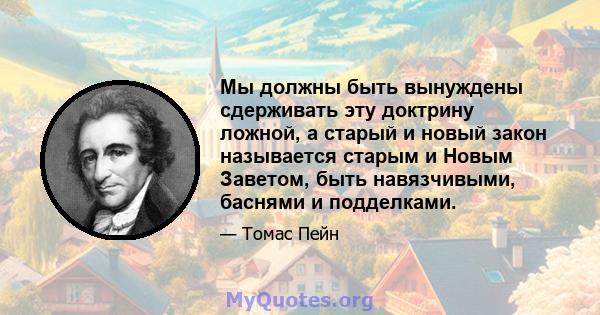 Мы должны быть вынуждены сдерживать эту доктрину ложной, а старый и новый закон называется старым и Новым Заветом, быть навязчивыми, баснями и подделками.