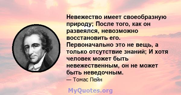 Невежество имеет своеобразную природу; После того, как он развеялся, невозможно восстановить его. Первоначально это не вещь, а только отсутствие знаний; И хотя человек может быть невежественным, он не может быть