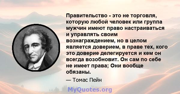 Правительство - это не торговля, которую любой человек или группа мужчин имеют право настраиваться и управлять своим вознаграждением, но в целом является доверием, в праве тех, кого это доверие делегируется и кем он