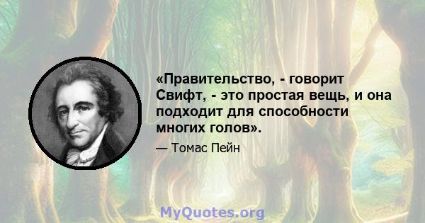 «Правительство, - говорит Свифт, - это простая вещь, и она подходит для способности многих голов».