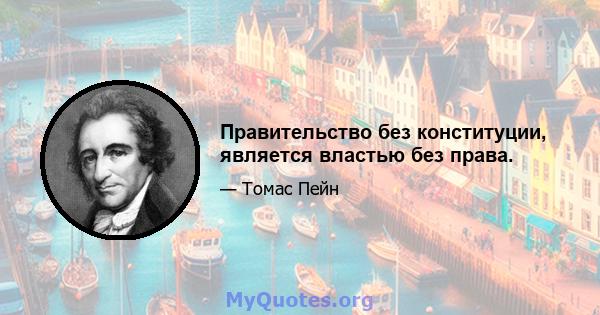 Правительство без конституции, является властью без права.