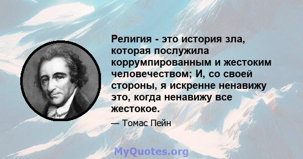 Религия - это история зла, которая послужила коррумпированным и жестоким человечеством; И, со своей стороны, я искренне ненавижу это, когда ненавижу все жестокое.