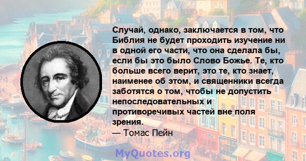 Случай, однако, заключается в том, что Библия не будет проходить изучение ни в одной его части, что она сделала бы, если бы это было Слово Божье. Те, кто больше всего верит, это те, кто знает, наименее об этом, и