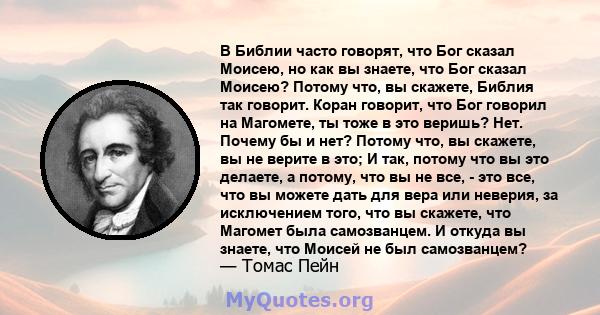 В Библии часто говорят, что Бог сказал Моисею, но как вы знаете, что Бог сказал Моисею? Потому что, вы скажете, Библия так говорит. Коран говорит, что Бог говорил на Магомете, ты тоже в это веришь? Нет. Почему бы и нет? 