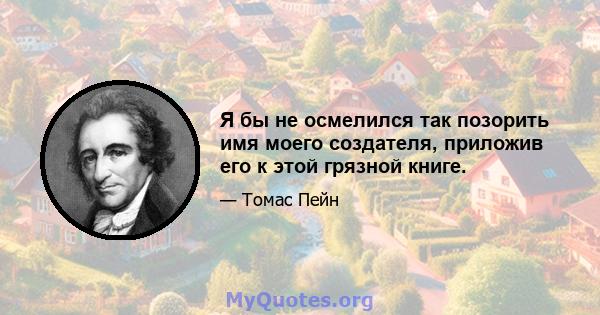 Я бы не осмелился так позорить имя моего создателя, приложив его к этой грязной книге.