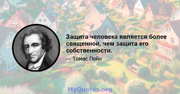 Защита человека является более священной, чем защита его собственности.