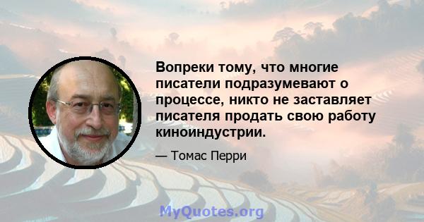 Вопреки тому, что многие писатели подразумевают о процессе, никто не заставляет писателя продать свою работу киноиндустрии.