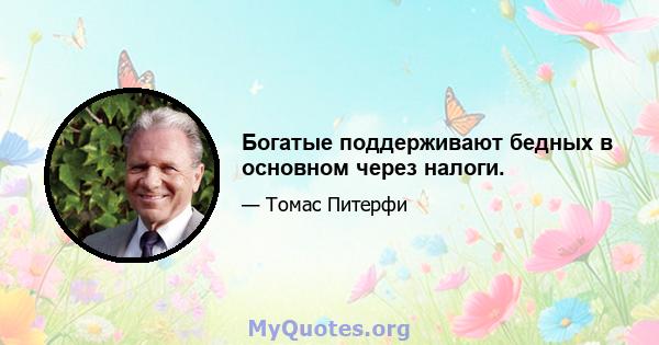 Богатые поддерживают бедных в основном через налоги.