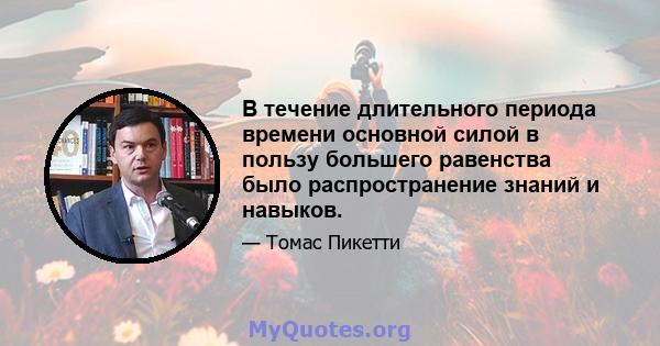 В течение длительного периода времени основной силой в пользу большего равенства было распространение знаний и навыков.