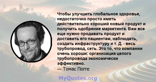 Чтобы улучшить глобальное здоровье, недостаточно просто иметь действительно хороший новый продукт и получить одобрение маркетинга. Вам все еще нужно продавать продукт и доставить его пациентам, наблюдать, создать