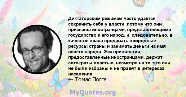 Диктаторским режимам часто удается сохранить себя у власти, потому что они признаны иностранцами, представляющими государство и его народ, и, следовательно, в качестве права продавать природные ресурсы страны и занимать 