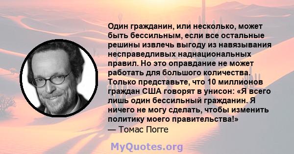 Один гражданин, или несколько, может быть бессильным, если все остальные решины извлечь выгоду из навязывания несправедливых наднациональных правил. Но это оправдание не может работать для большого количества. Только