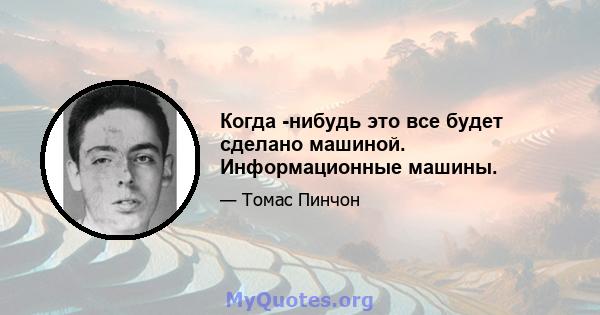 Когда -нибудь это все будет сделано машиной. Информационные машины.