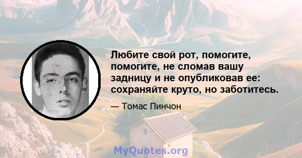 Любите свой рот, помогите, помогите, не сломав вашу задницу и не опубликовав ее: сохраняйте круто, но заботитесь.