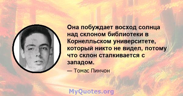 Она побуждает восход солнца над склоном библиотеки в Корнелльском университете, который никто не видел, потому что склон сталкивается с западом.