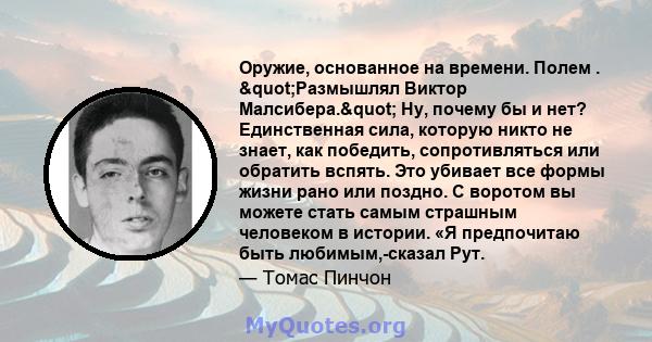 Оружие, основанное на времени. Полем . "Размышлял Виктор Малсибера." Ну, почему бы и нет? Единственная сила, которую никто не знает, как победить, сопротивляться или обратить вспять. Это убивает все формы