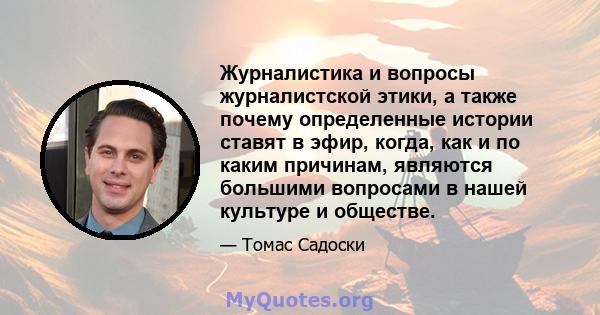 Журналистика и вопросы журналистской этики, а также почему определенные истории ставят в эфир, когда, как и по каким причинам, являются большими вопросами в нашей культуре и обществе.