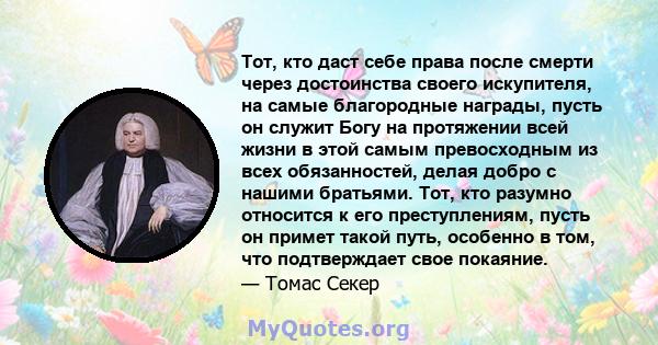 Тот, кто даст себе права после смерти через достоинства своего искупителя, на самые благородные награды, пусть он служит Богу на протяжении всей жизни в этой самым превосходным из всех обязанностей, делая добро с нашими 