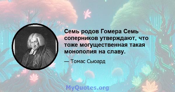 Семь родов Гомера Семь соперников утверждают, что тоже могущественная такая монополия на славу.