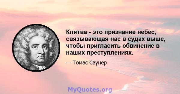 Клятва - это признание небес, связывающая нас в судах выше, чтобы пригласить обвинение в наших преступлениях.