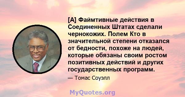 [A] Файмтивные действия в Соединенных Штатах сделали чернокожих. Полем Кто в значительной степени отказался от бедности, похоже на людей, которые обязаны своим ростом позитивных действий и других государственных