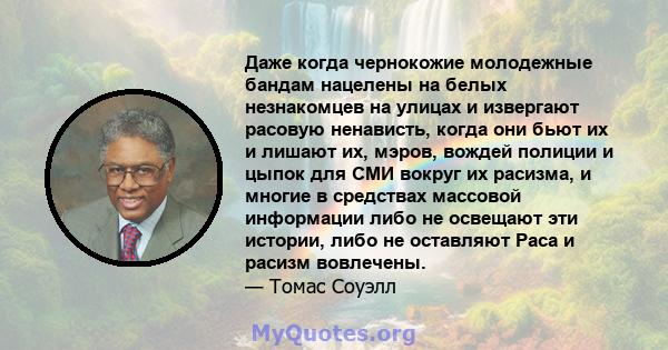 Даже когда чернокожие молодежные бандам нацелены на белых незнакомцев на улицах и извергают расовую ненависть, когда они бьют их и лишают их, мэров, вождей полиции и цыпок для СМИ вокруг их расизма, и многие в средствах 