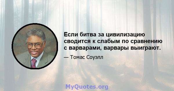 Если битва за цивилизацию сводится к слабым по сравнению с варварами, варвары выиграют.