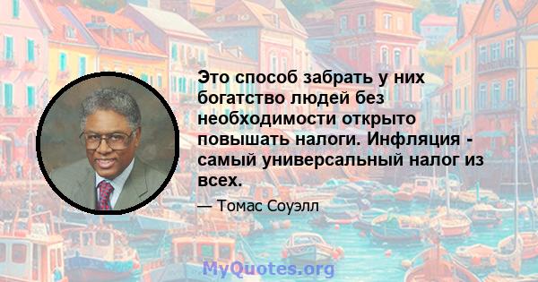 Это способ забрать у них богатство людей без необходимости открыто повышать налоги. Инфляция - самый универсальный налог из всех.