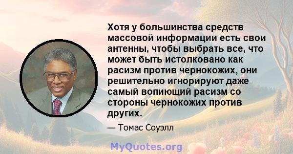 Хотя у большинства средств массовой информации есть свои антенны, чтобы выбрать все, что может быть истолковано как расизм против чернокожих, они решительно игнорируют даже самый вопиющий расизм со стороны чернокожих