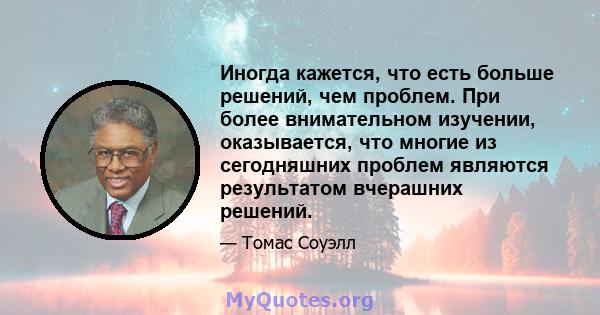 Иногда кажется, что есть больше решений, чем проблем. При более внимательном изучении, оказывается, что многие из сегодняшних проблем являются результатом вчерашних решений.