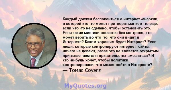 Каждый должен беспокоиться о интернет -анархии, в которой кто -то может притворяться кем -то еще, если что -то не сделано, чтобы остановить это. Если такие мистики остаются без контроля, кто может верить во что -то, что 