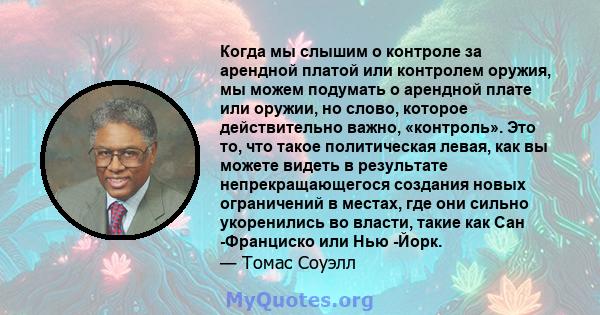 Когда мы слышим о контроле за арендной платой или контролем оружия, мы можем подумать о арендной плате или оружии, но слово, которое действительно важно, «контроль». Это то, что такое политическая левая, как вы можете