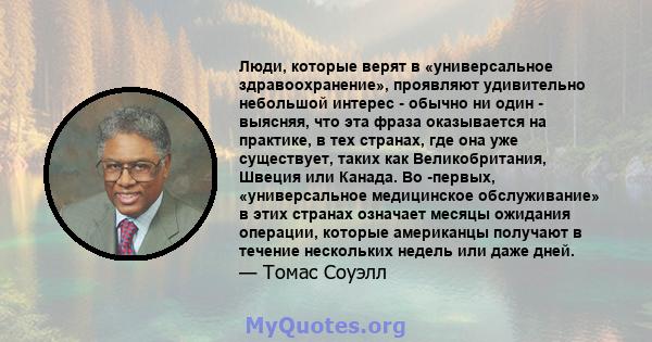 Люди, которые верят в «универсальное здравоохранение», проявляют удивительно небольшой интерес - обычно ни один - выясняя, что эта фраза оказывается на практике, в тех странах, где она уже существует, таких как