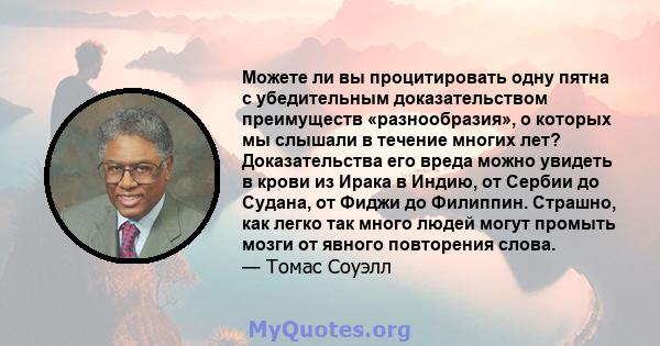 Можете ли вы процитировать одну пятна с убедительным доказательством преимуществ «разнообразия», о которых мы слышали в течение многих лет? Доказательства его вреда можно увидеть в крови из Ирака в Индию, от Сербии до