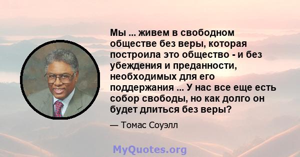 Мы ... живем в свободном обществе без веры, которая построила это общество - и без убеждения и преданности, необходимых для его поддержания ... У нас все еще есть собор свободы, но как долго он будет длиться без веры?