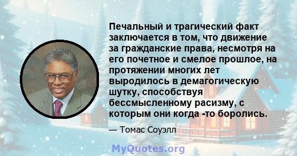 Печальный и трагический факт заключается в том, что движение за гражданские права, несмотря на его почетное и смелое прошлое, на протяжении многих лет выродилось в демагогическую шутку, способствуя бессмысленному