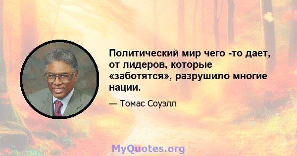 Политический мир чего -то дает, от лидеров, которые «заботятся», разрушило многие нации.