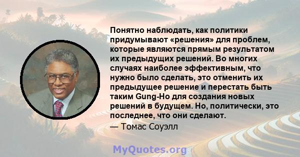 Понятно наблюдать, как политики придумывают «решения» для проблем, которые являются прямым результатом их предыдущих решений. Во многих случаях наиболее эффективным, что нужно было сделать, это отменить их предыдущее