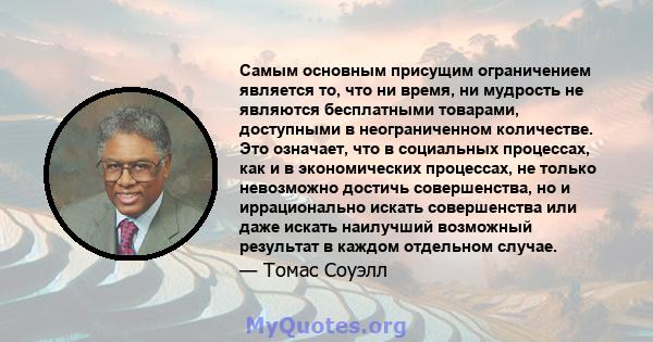 Самым основным присущим ограничением является то, что ни время, ни мудрость не являются бесплатными товарами, доступными в неограниченном количестве. Это означает, что в социальных процессах, как и в экономических