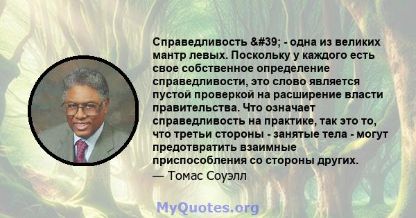 Справедливость ' - одна из великих мантр левых. Поскольку у каждого есть свое собственное определение справедливости, это слово является пустой проверкой на расширение власти правительства. Что означает