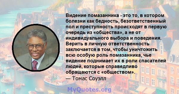 Видение помазанника - это то, в котором болезни как бедность, безответственный пол и преступность происходят в первую очередь из «общества», а не от индивидуального выбора и поведения. Верить в личную ответственность