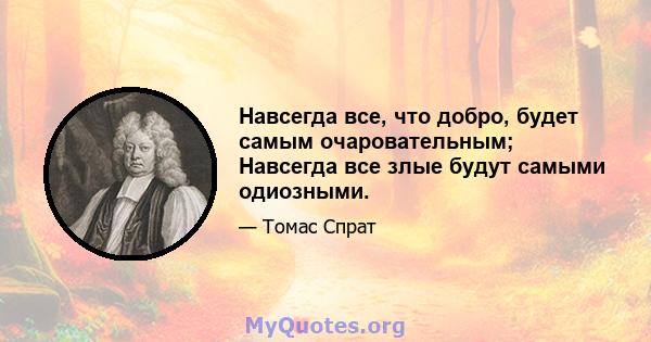 Навсегда все, что добро, будет самым очаровательным; Навсегда все злые будут самыми одиозными.