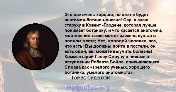 Это все очень хорошо, но это не будет анатомия-ботани-нонсенс! Сэр, я знаю старуху в Ковент -Гардене, которая лучше понимает ботанику, и что касается анатомии, мой мясник также может рассечь сустав в полном месте; Нет,