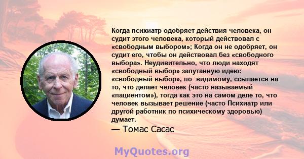 Когда психиатр одобряет действия человека, он судит этого человека, который действовал с «свободным выбором»; Когда он не одобряет, он судит его, чтобы он действовал без «свободного выбора». Неудивительно, что люди