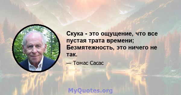 Скука - это ощущение, что все пустая трата времени; Безмятежность, это ничего не так.