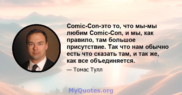 Comic-Con-это то, что мы-мы любим Comic-Con, и мы, как правило, там большое присутствие. Так что нам обычно есть что сказать там, и так же, как все объединяется.