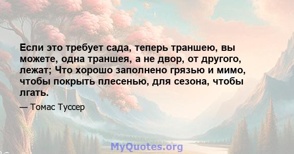 Если это требует сада, теперь траншею, вы можете, одна траншея, а не двор, от другого, лежат; Что хорошо заполнено грязью и мимо, чтобы покрыть плесенью, для сезона, чтобы лгать.