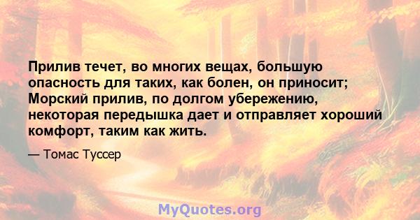 Прилив течет, во многих вещах, большую опасность для таких, как болен, он приносит; Морский прилив, по долгом убережению, некоторая передышка дает и отправляет хороший комфорт, таким как жить.