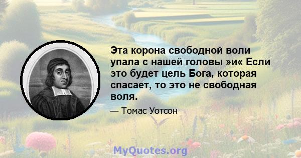 Эта корона свободной воли упала с нашей головы »и« Если это будет цель Бога, которая спасает, то это не свободная воля.